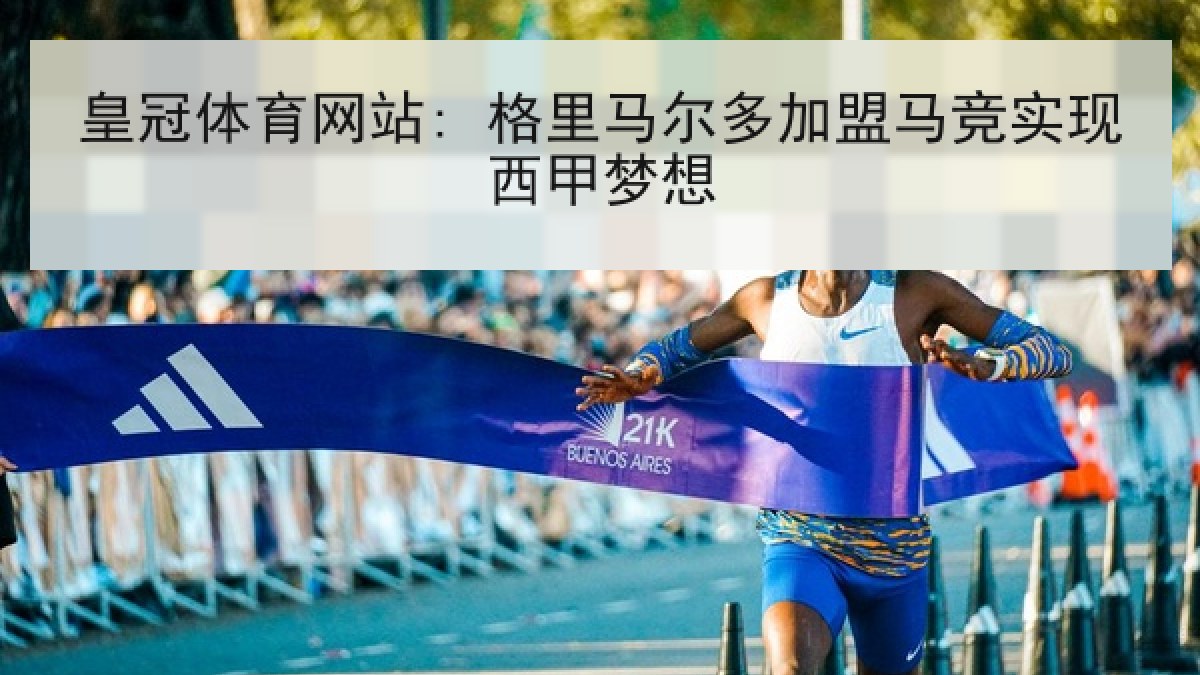 皇冠体育网站: 格里马尔多加盟马竞实现西甲梦想